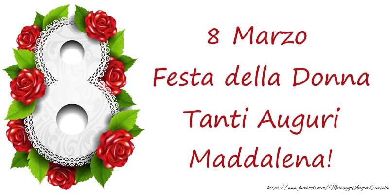 Cartoline di 8 Marzo - 8 Marzo Festa della Donna Tanti Auguri Maddalena!