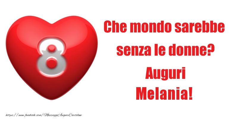 Cartoline di 8 Marzo - Che mondo sarebbe  senza le donne? Auguri Melania!