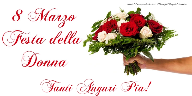 Cartoline di 8 Marzo - 8 Marzo Festa della Donna Tanti Auguri Pia!