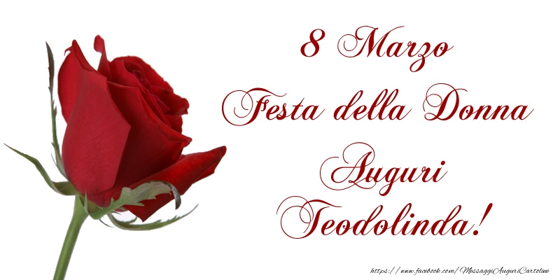 Cartoline di 8 Marzo - 8 Marzo Festa della Donna Auguri Teodolinda!