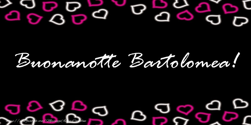 Cartoline di buonanotte - Buonanotte Bartolomea!