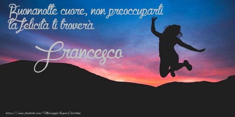 Cartoline di buonanotte - Buonanotte cuore, non preoccuparti la felicitu00e0 ti troveru00e0. Francesco