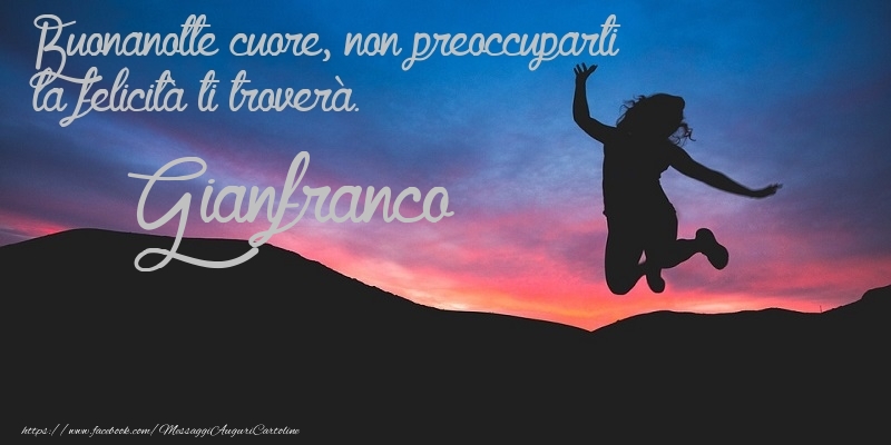 Cartoline di buonanotte - Buonanotte cuore, non preoccuparti la felicità ti troverà. Gianfranco