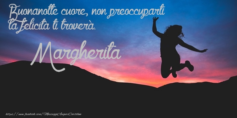 Cartoline di buonanotte - Buonanotte cuore, non preoccuparti la felicitu00e0 ti troveru00e0. Margherita