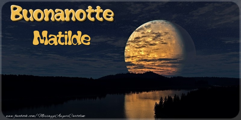 Cartoline di buonanotte - Buonanotte Matilde