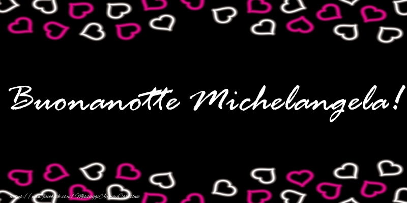 Cartoline di buonanotte - Buonanotte Michelangela!