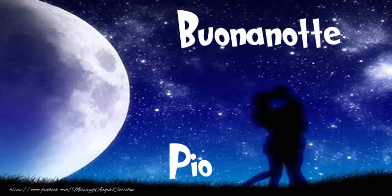 Cartoline di buonanotte - Buonanotte Pio!