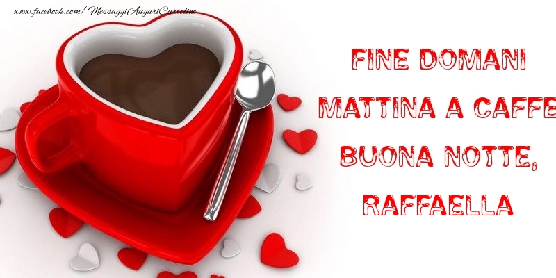 Cartoline di buonanotte - Fine domani mattina a caffe Buona Notte, Raffaella