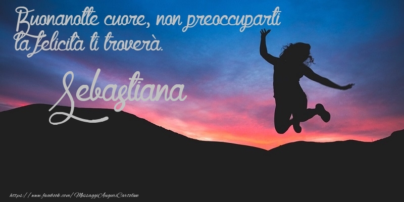 Cartoline di buonanotte - Buonanotte cuore, non preoccuparti la felicità ti troverà. Sebastiana