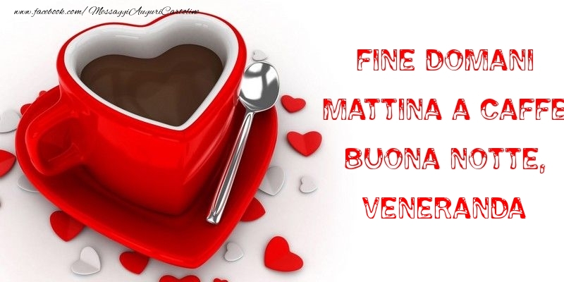 Cartoline di buonanotte - Fine domani mattina a caffe Buona Notte, Veneranda