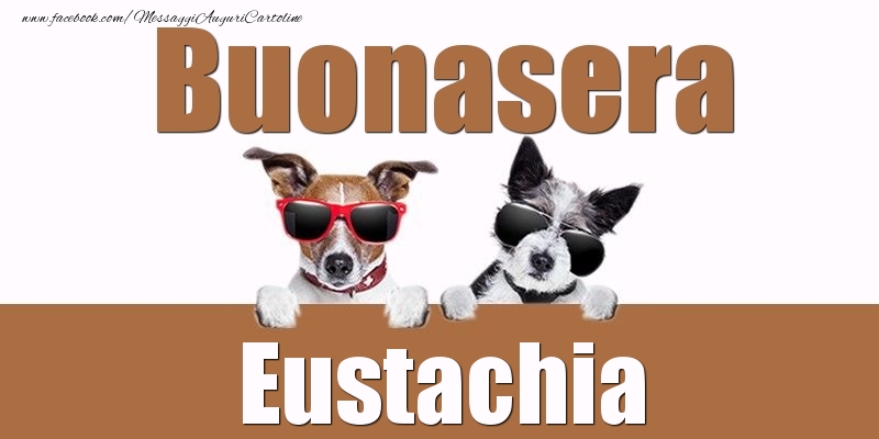 Cartoline di buonasera - Buonasera Eustachia