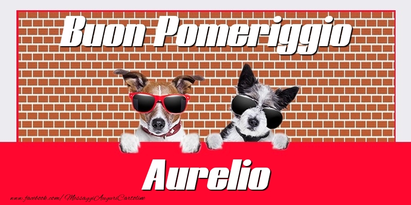 Cartoline di buon pomeriggio - Buon Pomeriggio Aurelio