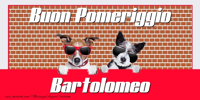 Cartoline di buon pomeriggio - Buon Pomeriggio Bartolomeo