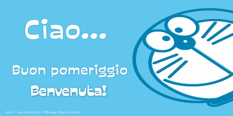 Cartoline di buon pomeriggio - Ciao...   Buon pomeriggio Benvenuta!