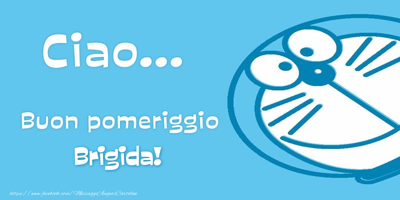 Cartoline di buon pomeriggio - Ciao...   Buon pomeriggio Brigida!