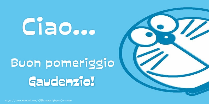 Cartoline di buon pomeriggio - Ciao...   Buon pomeriggio Gaudenzio!
