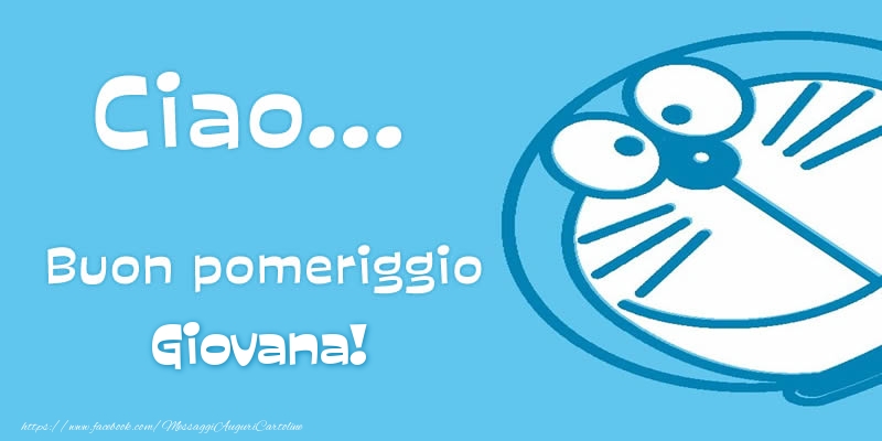 Cartoline di buon pomeriggio - Ciao...   Buon pomeriggio Giovana!