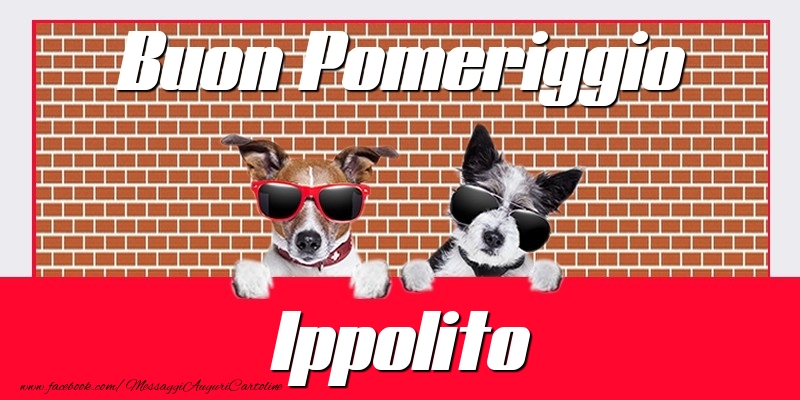 Cartoline di buon pomeriggio - Buon Pomeriggio Ippolito