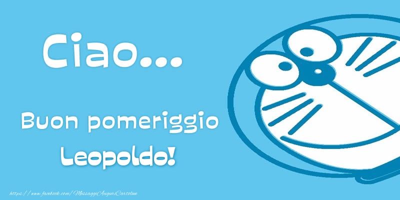Cartoline di buon pomeriggio - Ciao...   Buon pomeriggio Leopoldo!
