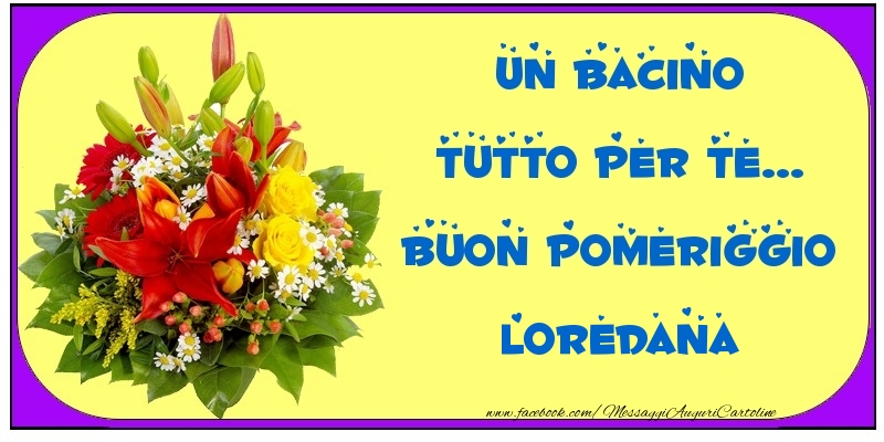 Cartoline di buon pomeriggio - Un bacino tutto per Te... Buon Pomeriggio Loredana