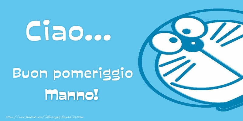 Cartoline di buon pomeriggio - Ciao...   Buon pomeriggio Manno!