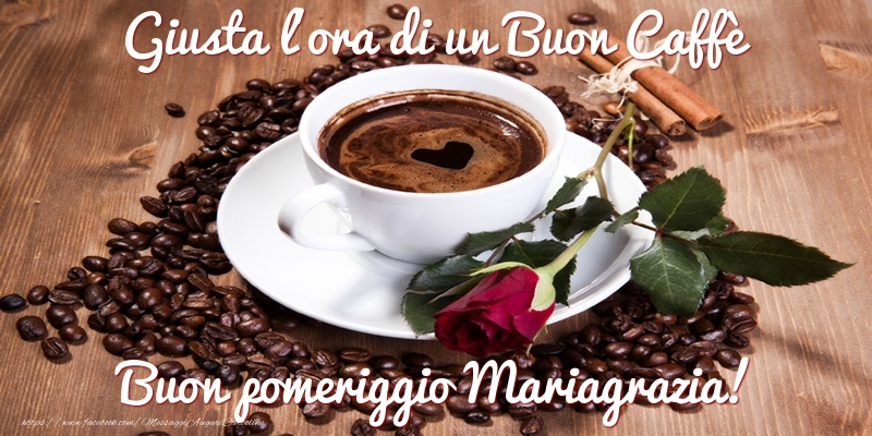 Cartoline di buon pomeriggio - Giusta l'ora di un Buon Caffè Buon pomeriggio Mariagrazia!