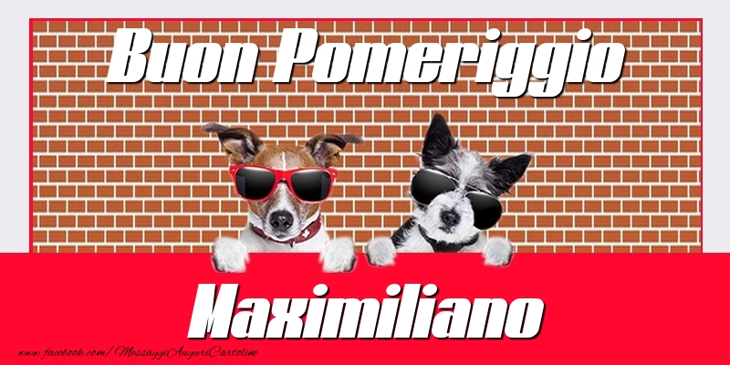 Cartoline di buon pomeriggio - Buon Pomeriggio Maximiliano