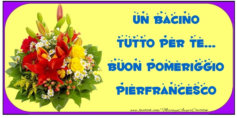 Cartoline di buon pomeriggio - Un bacino tutto per Te... Buon Pomeriggio Pierfrancesco