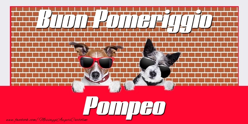 Cartoline di buon pomeriggio - Buon Pomeriggio Pompeo