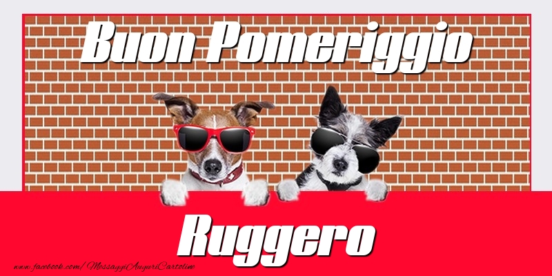 Cartoline di buon pomeriggio - Buon Pomeriggio Ruggero