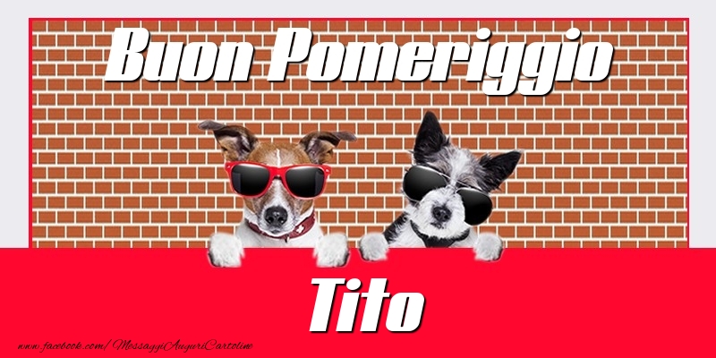 Cartoline di buon pomeriggio - Buon Pomeriggio Tito