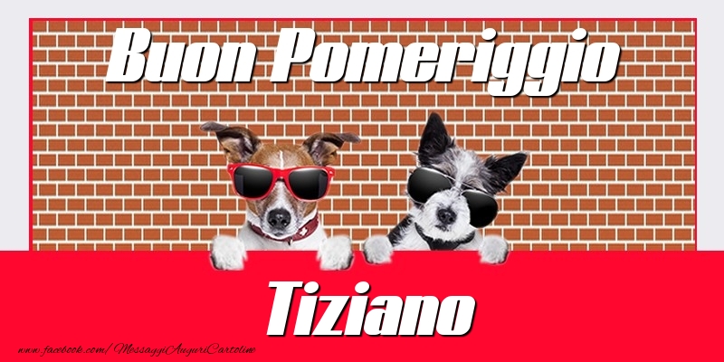 Cartoline di buon pomeriggio - Buon Pomeriggio Tiziano