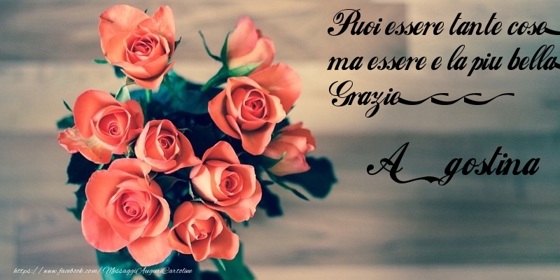 Cartoline di grazie - Puoi essere tante cose, ma essere e la piu bella. Grazie... Agostina