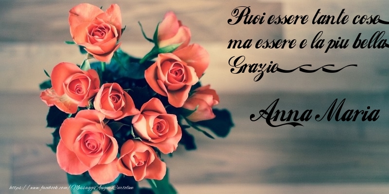 Cartoline di grazie - Rose | Puoi essere tante cose, ma essere e la piu bella. Grazie... Anna Maria