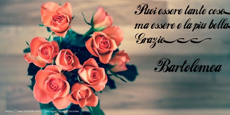 Cartoline di grazie - Puoi essere tante cose, ma essere e la piu bella. Grazie... Bartolomea
