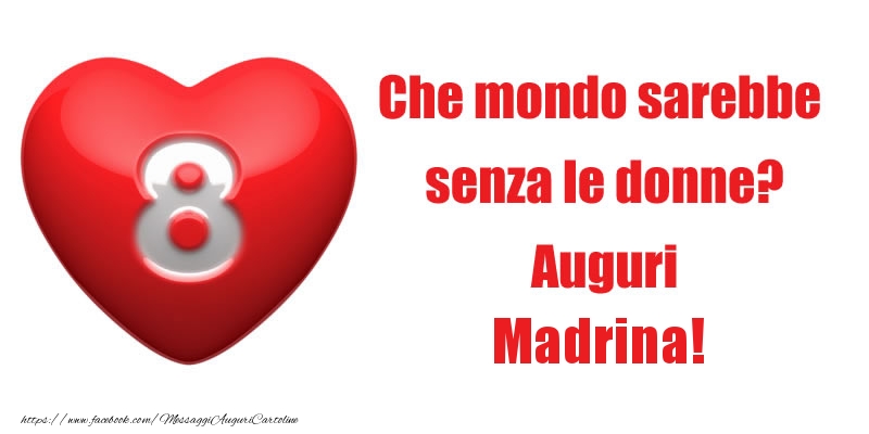 Cartoline di 8 Marzo per Madrina - Che mondo sarebbe  senza le donne? Auguri madrina!