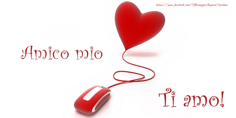 Cartoline d'amore per Amico - Amico mio Ti amo!