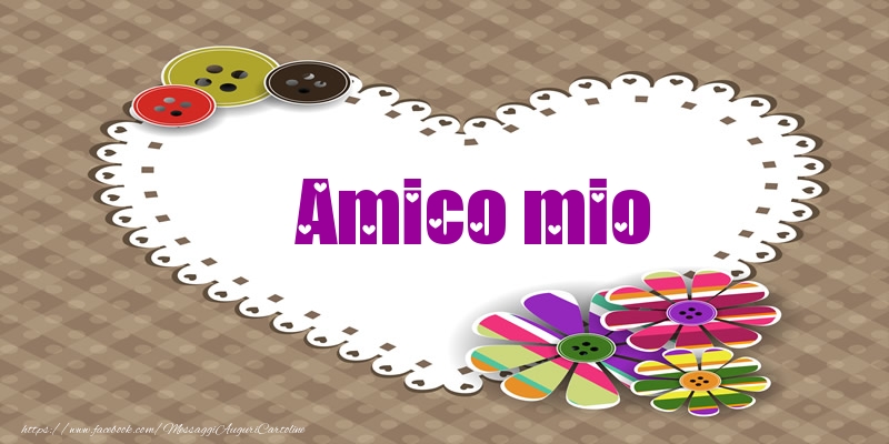 Cartoline d'amore per Amico - Amico mio nel cuore!