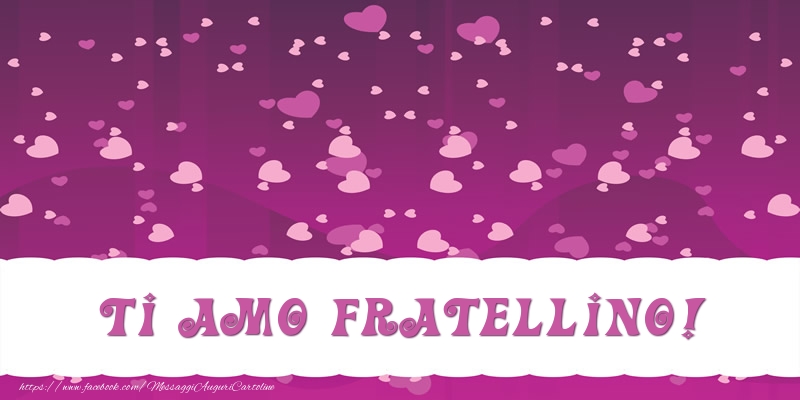 Cartoline d'amore per Fratello - Ti amo fratellino!