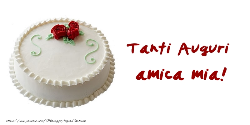 Cartoline di auguri per Amica - Torta Tanti Auguri amica mia