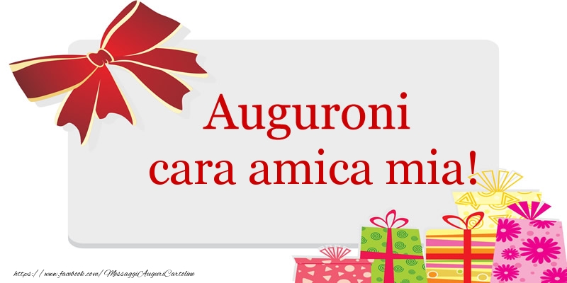 Cartoline di auguri per Amica - Auguroni cara amica mia!
