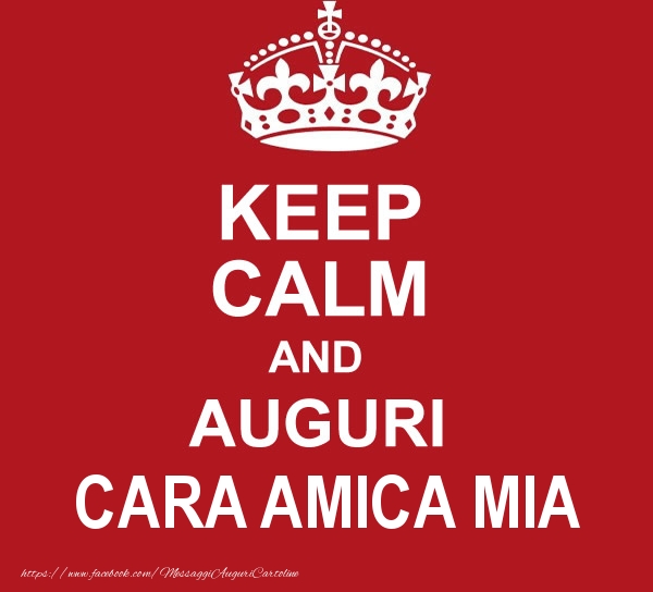 Cartoline di auguri per Amica - KEEP CALM AND AUGURI cara amica mia!
