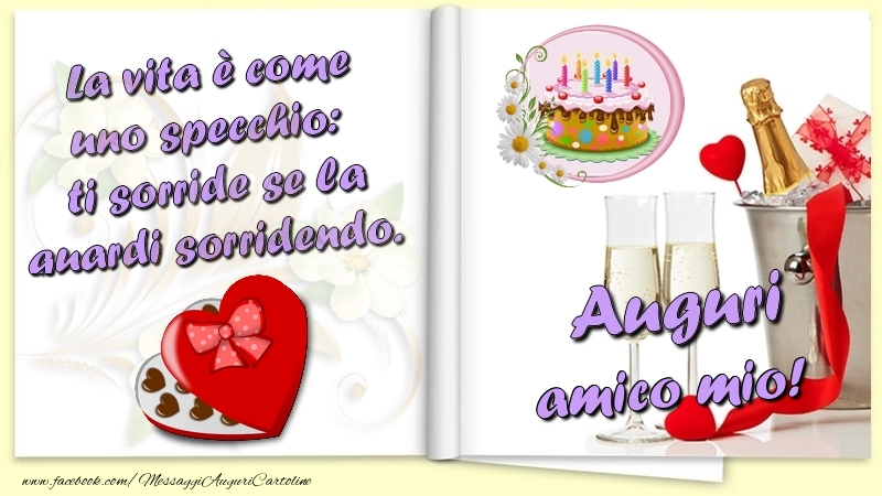 Cartoline di auguri per Amico - La vita è come uno specchio:  ti sorride se la guardi sorridendo. Auguri amico mio