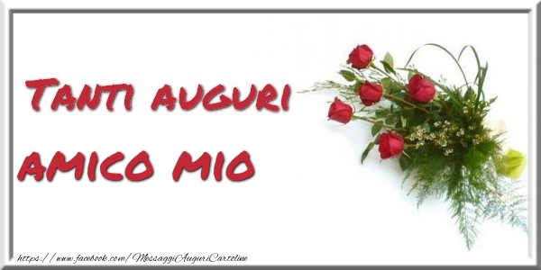 Cartoline di auguri per Amico - Tanti auguri  amico mio