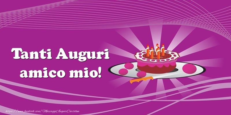 Cartoline di auguri per Amico - Tanti auguri, amico mio! Torta