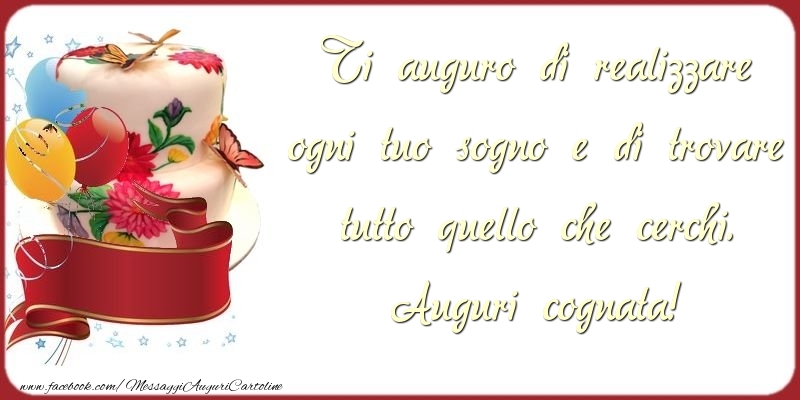 Cartoline di auguri per Cognata - Ti auguro di realizzare ogni tuo sogno e di trovare tutto quello che cerchi. cognata