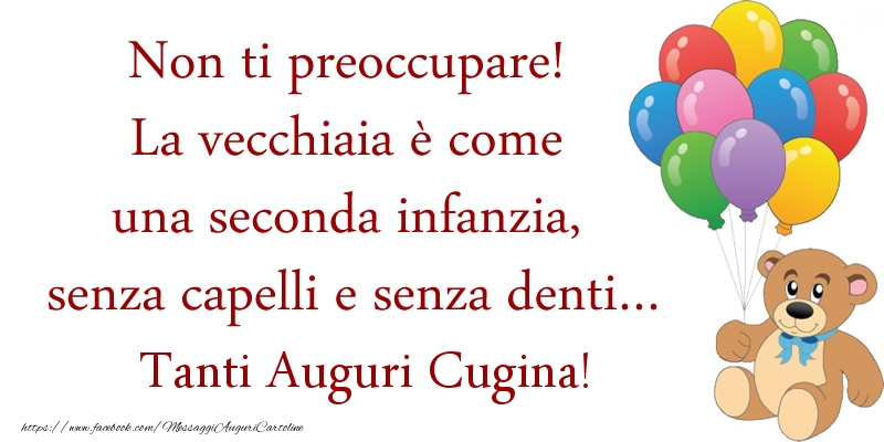 Cartoline di auguri per Cugina - Non ti preoccupare! La vecchiaia è come una seconda infanzia, senza capelli e senza denti... Auguri cugina!