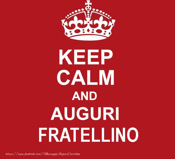 Cartoline di auguri per Fratello - KEEP CALM AND AUGURI fratellino!