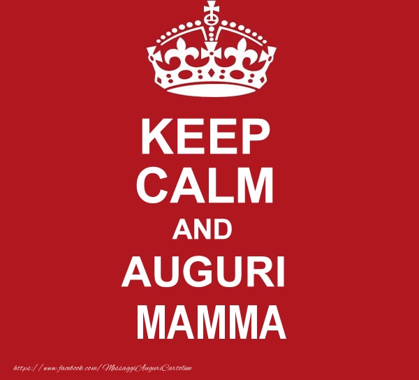 Cartoline di auguri per Mamma - KEEP CALM AND AUGURI mamma!
