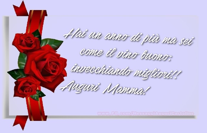 Cartoline di auguri per Mamma - Hai un anno di più ma sei  come il vino buono:  invecchiando migliori!!  Auguri, mamma